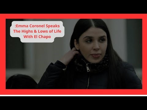 Emma Coronel Speaks: The Highs & Lows of Life With El Chapo