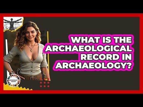 What Is The Archaeological Record In Archaeology? - Anthropology Insights