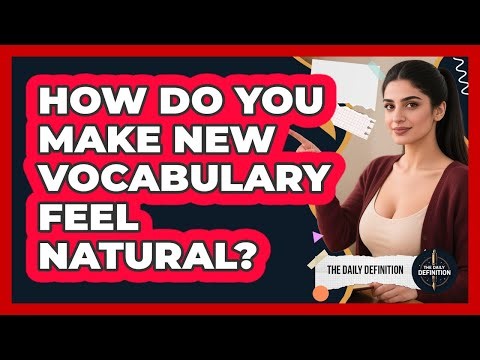 How Do You Make New Vocabulary Feel Natural? - The Daily Definition