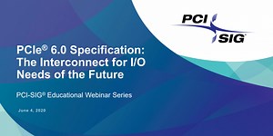 PCIe 6.0 完整規範將於將於 2021 年發布，x1 速度堪比 PCIe 3.0 x16