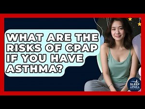 What Are The Risks Of CPAP If You Have Asthma? - Sleep Apnea Support Network