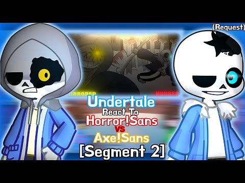 Undertale React To Horror!Sans Vs Axe!Sans [Segment 2] (Request)