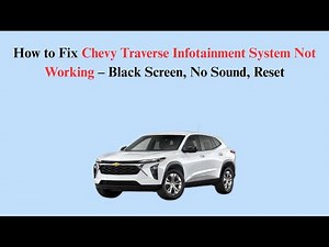 How to Fix Chevy Traverse Infotainment System Not Working – Black Screen, No Sound, Reset