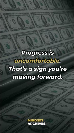 Progress is uncomfortable. That’s a sign you’re moving forward.