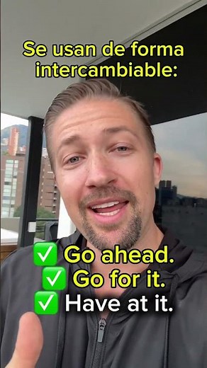 Necesitas esta frase en inglés: “Have at it”