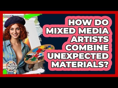 How Do Mixed Media Artists Combine Unexpected Materials? - Art Across Cultures