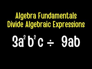 Algebra Fundamentals - Divide Algebraic Expressions