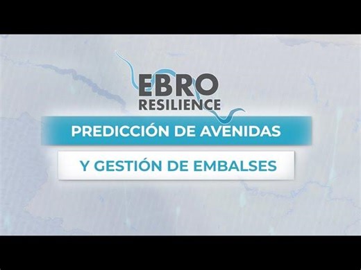 Ebro Resilience: la predicción hidrológica y la gestión de embalses. Herramientas y aplicación. | LIFE Ebro Resilience P1