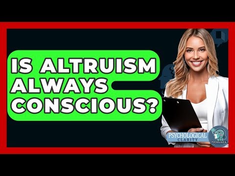 Is Altruism Always Conscious? - Psychological Clarity