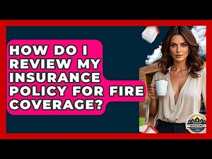 How Do I Review My Insurance Policy For Fire Coverage? - Home Investing Experts