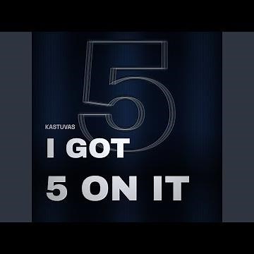 I Got 5 On It