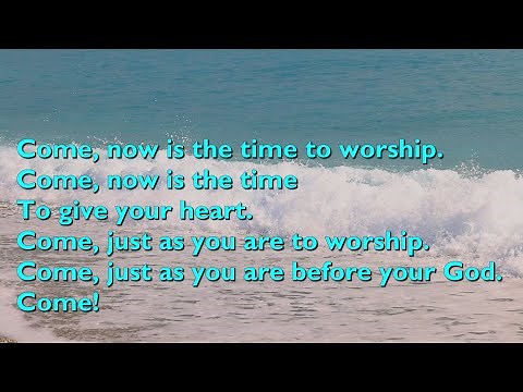 Come, Now is the Time to Worship [with lyrics for congregations]