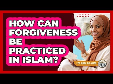 How Can Forgiveness Be Practiced In Islam?