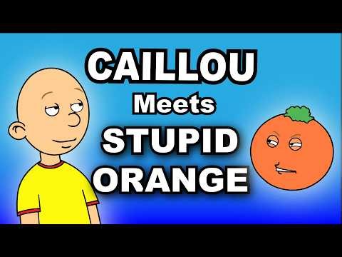Caillou Meets Stupid Orange / surprisingly NOT grounded