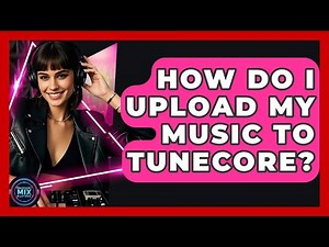 How Do I Upload My Music To TuneCore? - Electronic Mix Masters