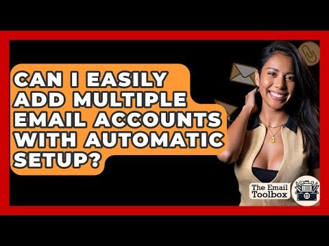Can I Easily Add Multiple Email Accounts With Automatic Setup? - TheEmailToolbox.com