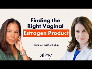 Finding the Right Vaginal Estrogen Product | Dr. Rachel Rubin