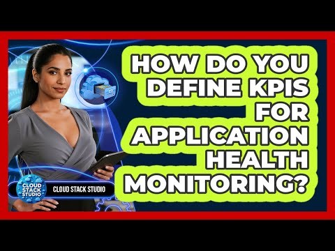 How Do You Define KPIs For Application Health Monitoring? - Cloud Stack Studio