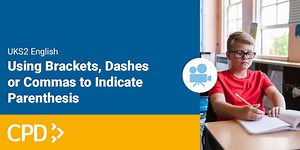 How to Teach Using Brackets, Dashes or Commas to Indicate Parenthesis in Upper Key Stage 2 CPD Video