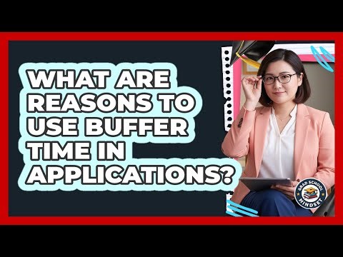 What are reasons to use buffer time in applications?