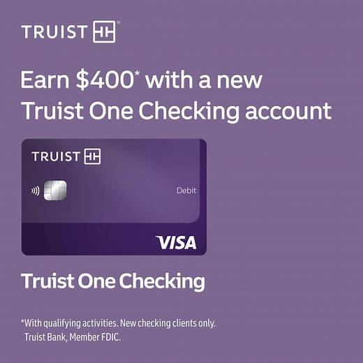 Earn $400 with qualifying activities when you open a Truist One Checking account online. | Truist