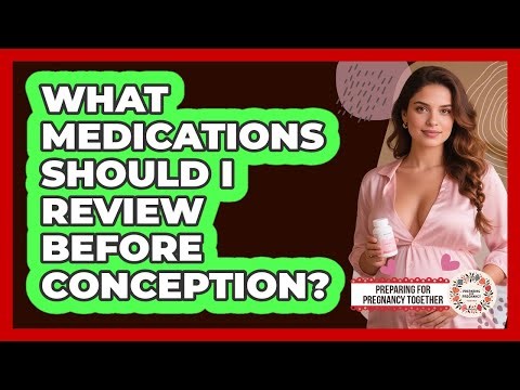 What Medications Should I Review Before Conception?
