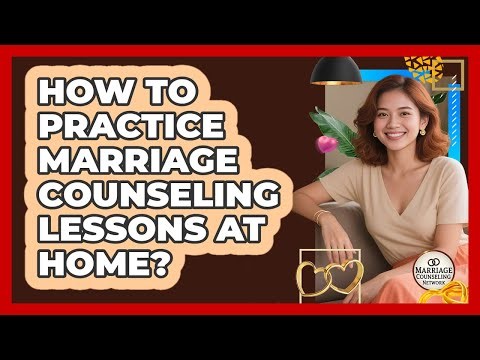 How To Practice Marriage Counseling Lessons At Home?