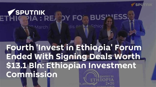 Fourth 'Invest in Ethiopia' Forum Ended With Signing Deals Worth $13.1 Bln: Ethiopian Investment Commission | Ethiopian Investment Commission (EIC)
