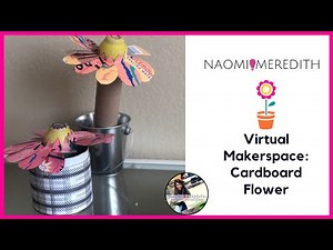 How to make a Cardboard Flower- Virtual Makerspace