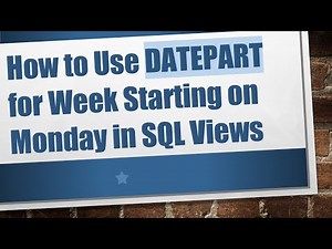 How to Use DATEPART for Week Starting on Monday in SQL Views