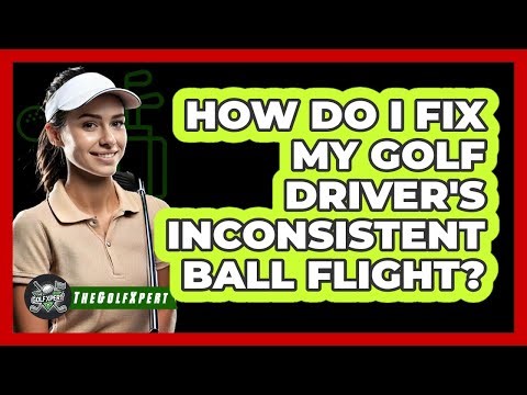 How Do I Fix My Golf Driver's Inconsistent Ball Flight? - The Golf Xpert