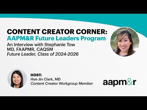 Content Creator Corner: AAPM&R Future Leader Program - An Interview with Dr. Stephanie Tow