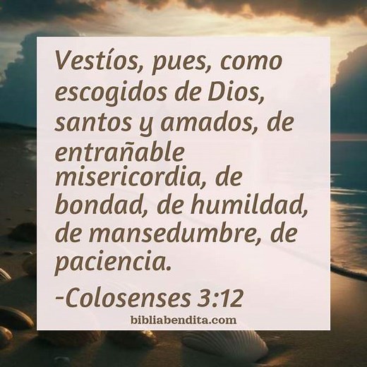 Explicación Colosenses 3:12. 'Vestíos, pues, como escogidos de Dios, santos y amados, de entrañable misericordia, de bondad, de humildad, de mansedumbre, de paciencia.' - BibliaBendita