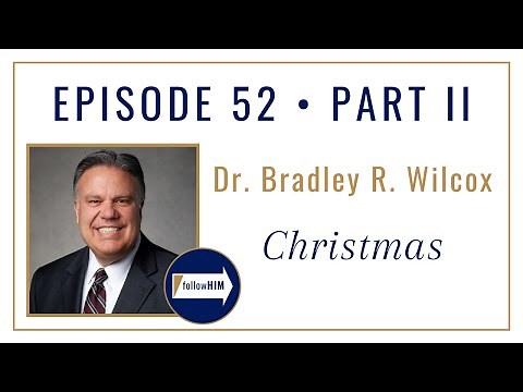 Follow Him Podcast : Christmas Part 2 : Brother Bradley R. Wilcox