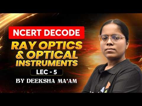 NCERT Decode Ray Optics & Optical Instruments | Lec 5