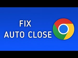 How to Fix Chrome Auto Close