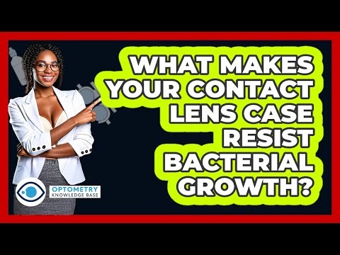 What Makes Your Contact Lens Case Resist Bacterial Growth? - Optometry Knowledge Base