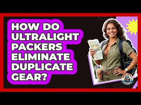 How Do Ultralight Packers Eliminate Duplicate Gear?