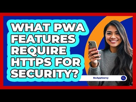 What PWA Features Require HTTPS For Security? - Be App Savvy