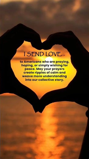 I send love to all Americans, may we all focus on peace￼ and unity to bring in the energy of love.
