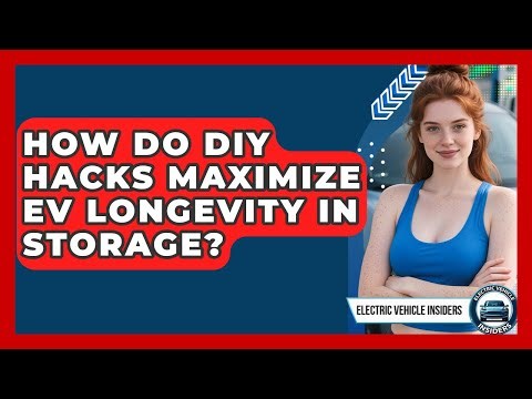 How Do DIY Hacks Maximize EV Longevity In Storage? - Electric Vehicle Insiders