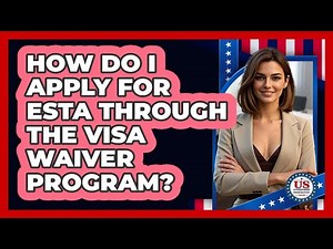How Do I Apply For ESTA Through The Visa Waiver Program? - US Citizenship Immigration Guide