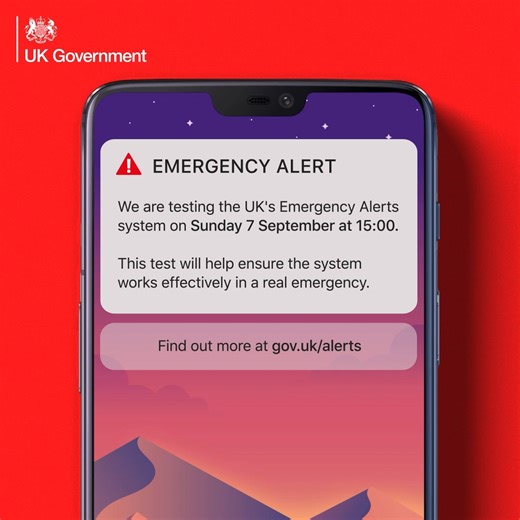 The UK government is testing the Emergency Alerts system on Sunday 7 September 2025 at 3pm. Your mobile phone or tablet will vibrate and make a loud siren-like sound, even if it’s set on silent. The alert message will confirm this is a test and that you do not need to take any further action. Regular testing ensures the system is functioning correctly, should it need to be used in a life-threatening emergency. Find out more at gov.uk/alerts. You can opt out of the Emergency Alerts, including the