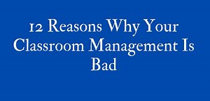 12 Reasons Why Your Classroom Management Is Bad - Classroom Management Expert