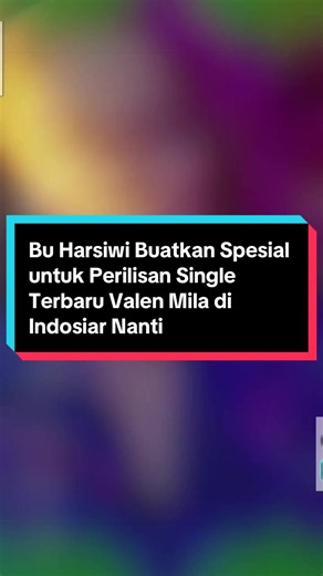 BU HARSIWI BUATKAN ACARA SPESIAL UNTUK PERILISAN SINGLE TERBARU VALEN MILA DI INDOSIAR NANTI #valenda7 #milada7 #harsiwiachmad #fyp