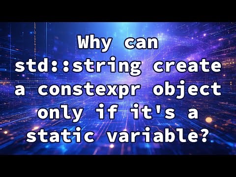 Why can std::string create a constexpr object only if it's a static variable?