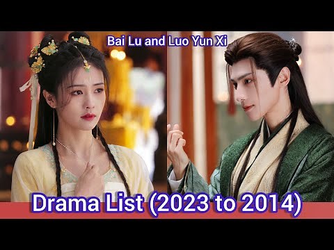 Luo Yun Xi and Bai Lu | Drama List (2023 to 2014)
