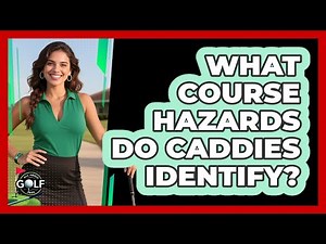 What Course Hazards Do Caddies Identify?