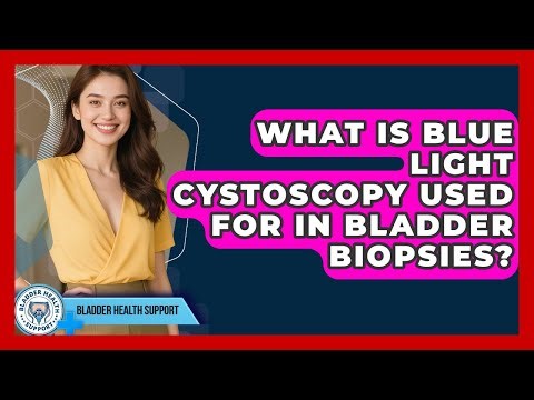 What Is Blue Light Cystoscopy Used For In Bladder Biopsies? - Bladder Health Support