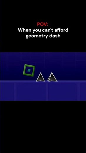 POV: when you can’t afford Geometry Dash